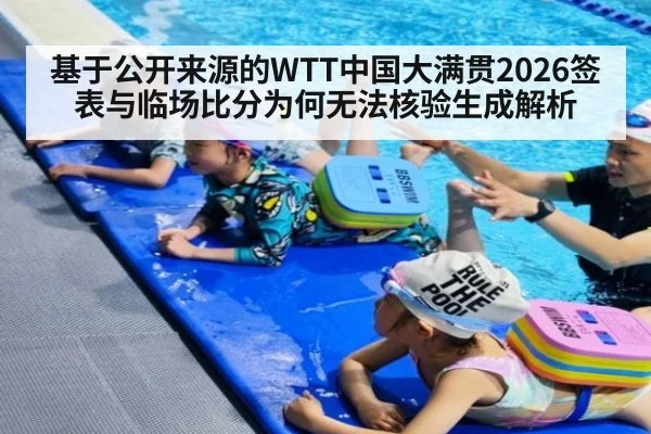 基于公开来源的WTT中国大满贯2026签表与临场比分为何无法核验生成解析